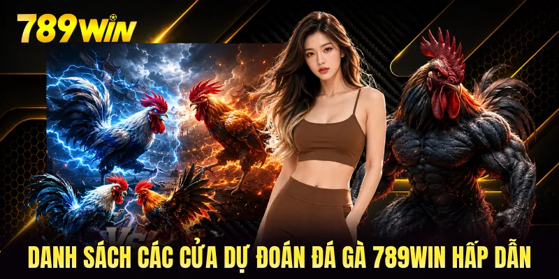 Danh sách các cửa dự đoán đá gà 789WIN hấp dẫn