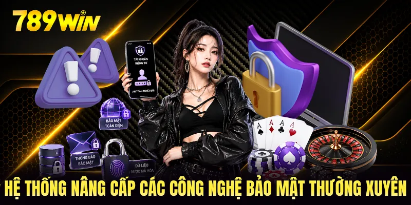 Hệ thống nâng cấp các công nghệ bảo mật thường xuyên
