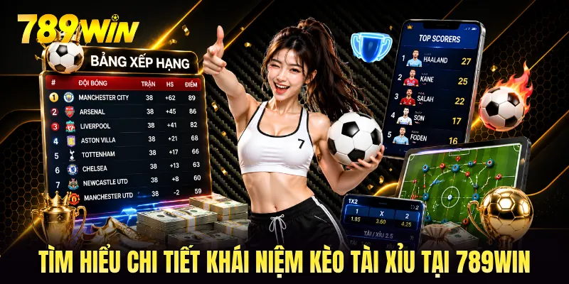 Tìm hiểu chi tiết khái niệm kèo tài xỉu tại 789WIN